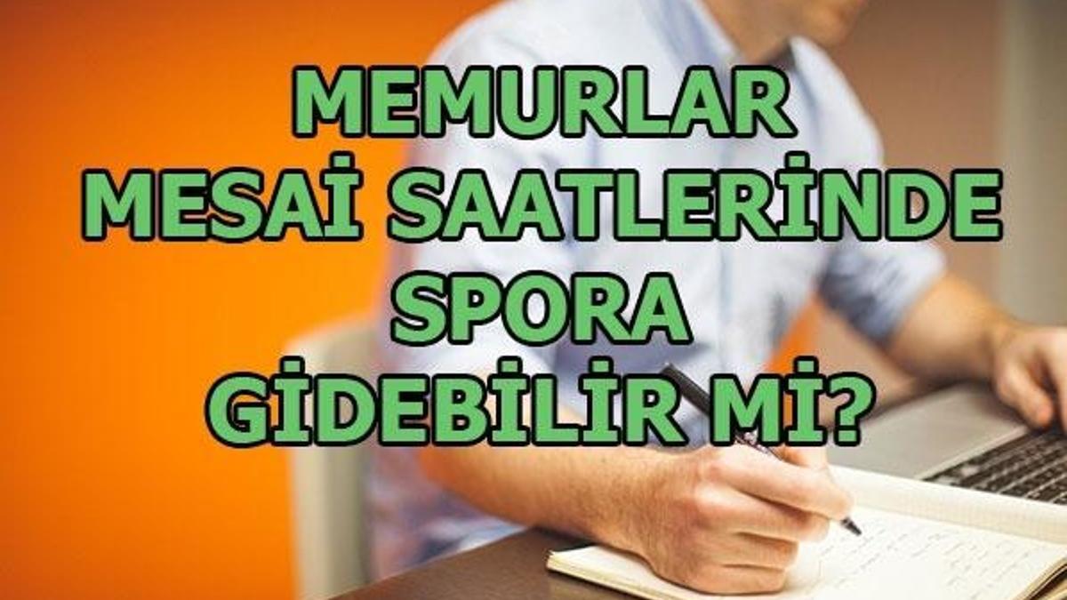 Memurlar mesai saatlerinde spor salonuna gidebilir mi?