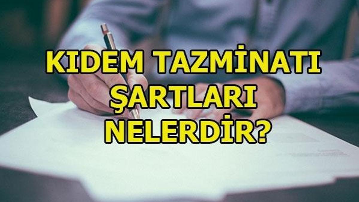 Kıdem tazminatının ödenmesi için gereken koşullar nelerdir?