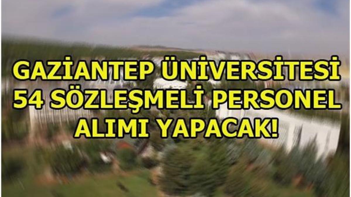 Gaziantep Üniversitesi 54 sözleşmeli personel alıyor! İşte başvuru tarihleri...