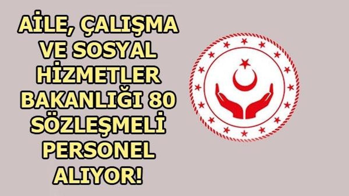 Aile, Çalışma ve Sosyal Hizmetler Bakanlığı 80 sözleşmeli personel alıyor! İşte başvuru detayları...