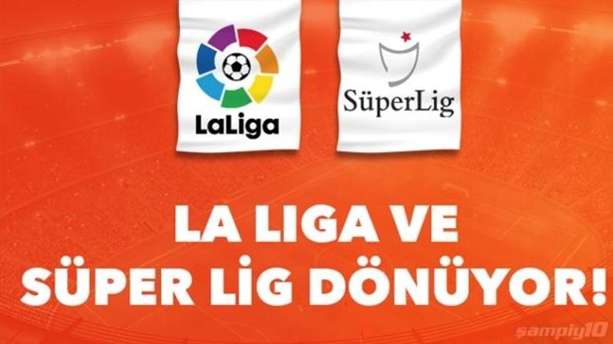 Süper Lig ve İspanya La Liga dönüyor!