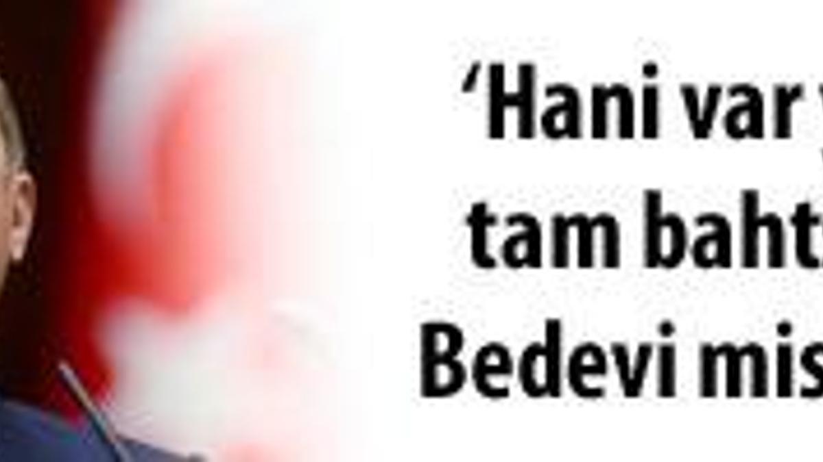 Erdoğan'a 'bahtsız bedevi' cevabı!