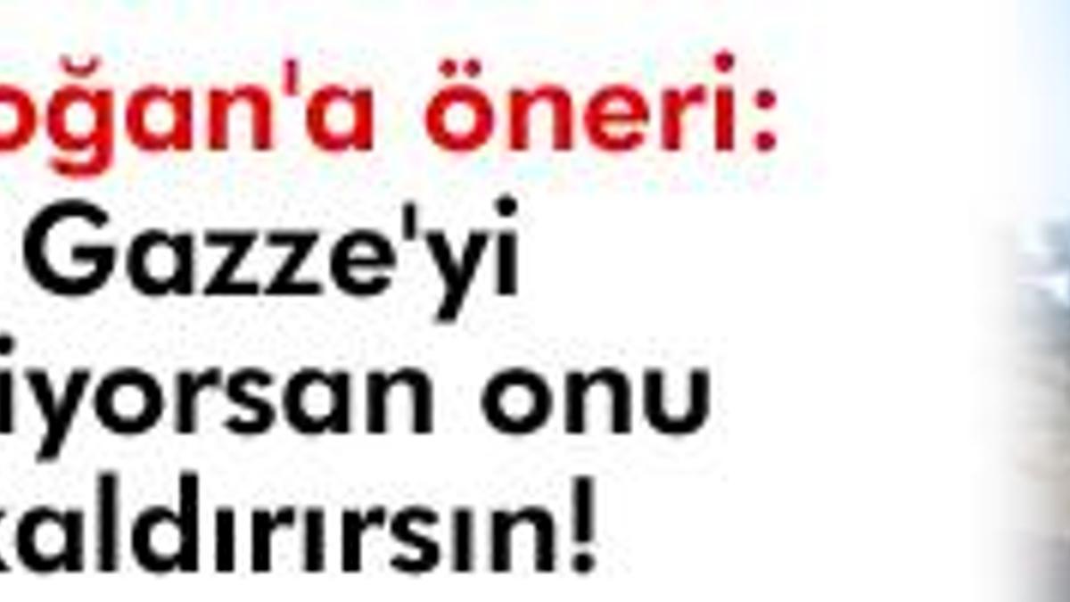 'Gazze'yi seviyorsan onu kaldırırsın'
