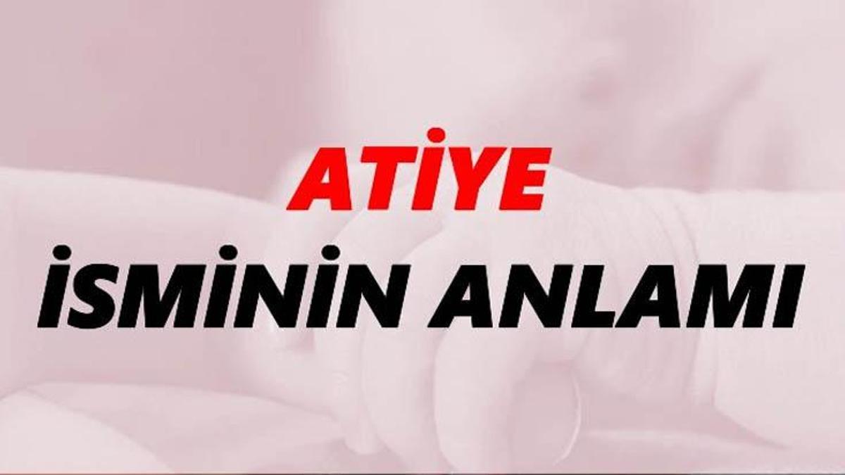 Atiye ne demek? Atiye isminin anlamı