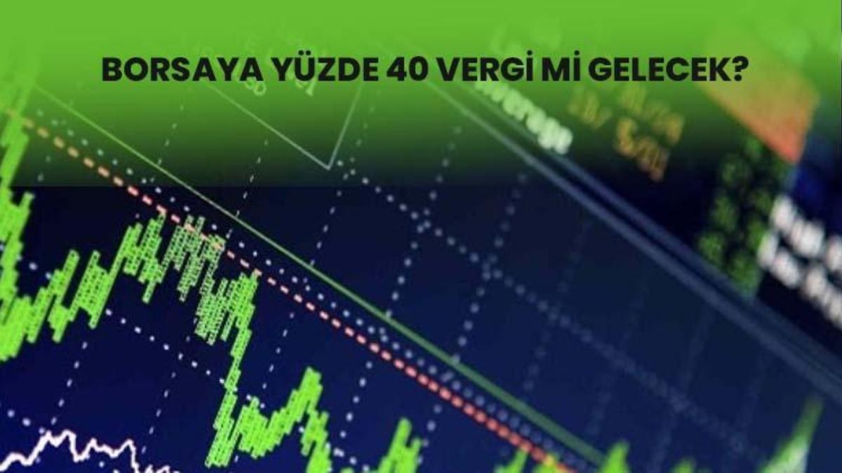 Borsaya vergi gelecek mi? Borsada yüzde 40 vergi mi olacak, borsada vergi ne kadar düşünülüyor?