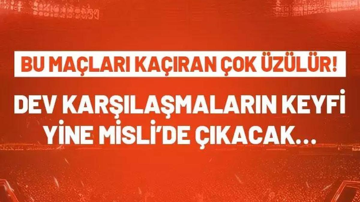 Bu maçları kaçıran çok üzülür! Dev karşılaşmaların keyfi yine Misli’de çıkacak…