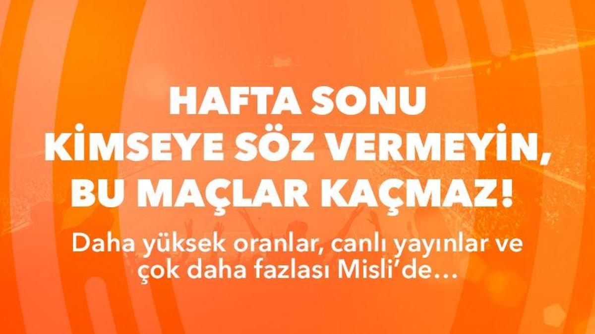 Hafta sonu kimseye söz vermeyin, bu maçlar kaçmaz! Daha yüksek oranlar, canlı yayınlar ve çok daha fazlası Misli’de…