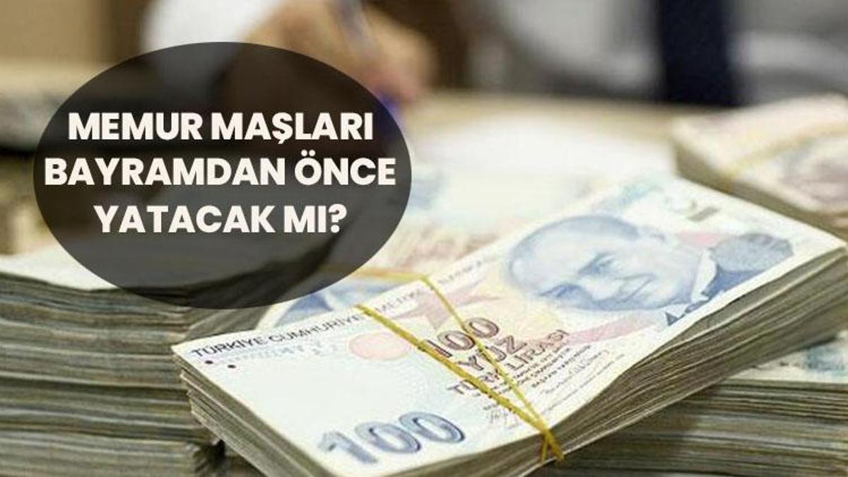 Memur maaşları erken yatacak mı💰Kamu personeli maaşları bayramdan önce hesaplara yatar mı? Nisanın kaçında, ne zaman memurların maaşları yatacak?