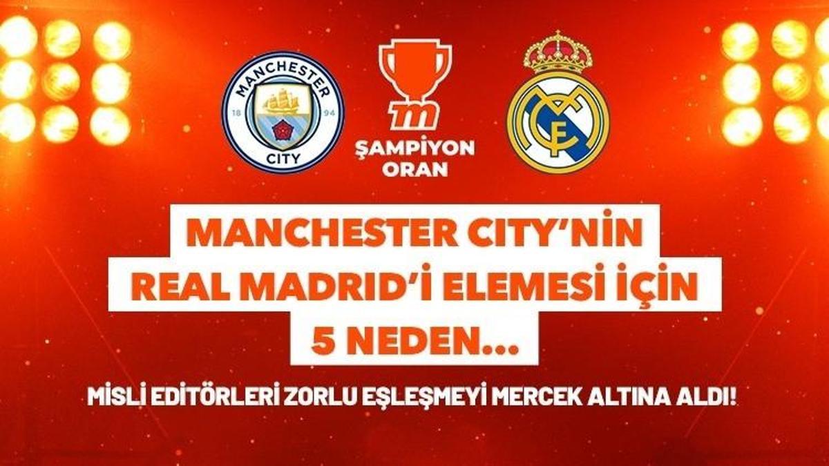 Manchester City’nin Real Madrid’i elemesi için 5 neden… Misli editörleri zorlu eşleşmeyi mercek altına aldı!