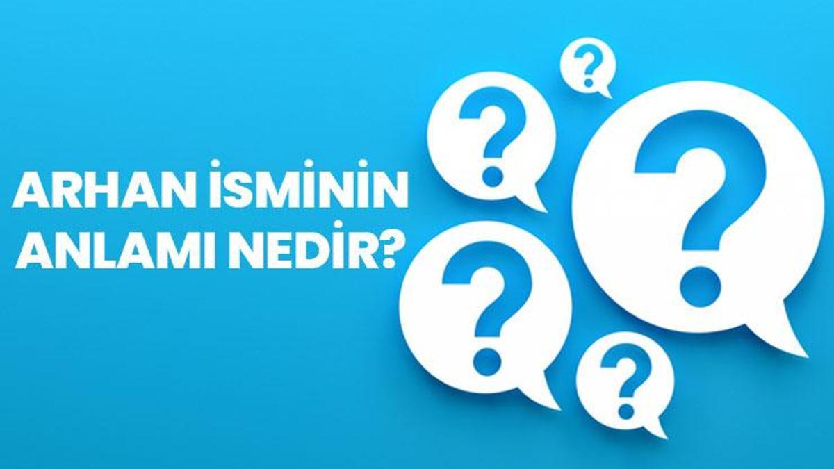 Arhan isminin anlamı nedir ve Arhan ne demek? Arhan adının özellikleri, analizi ve kökeni