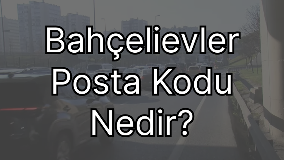 İstanbul Bahçelievler Posta Kodu Nedir?