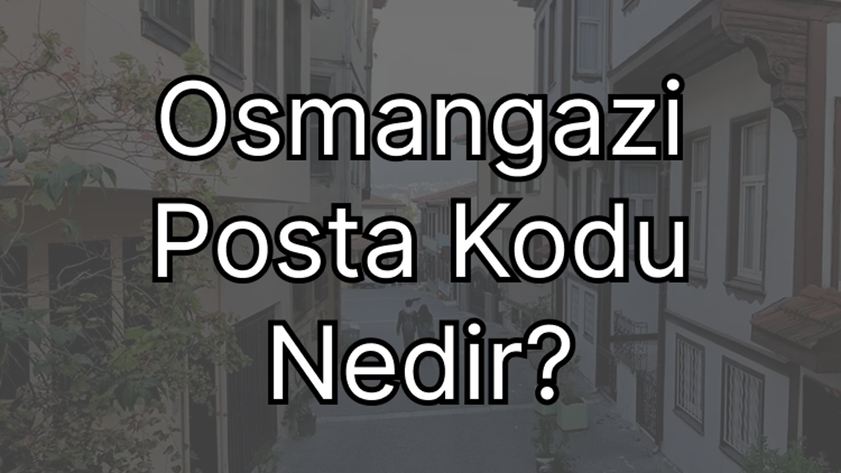Bursa Osmangazi Posta Kodu Nedir?