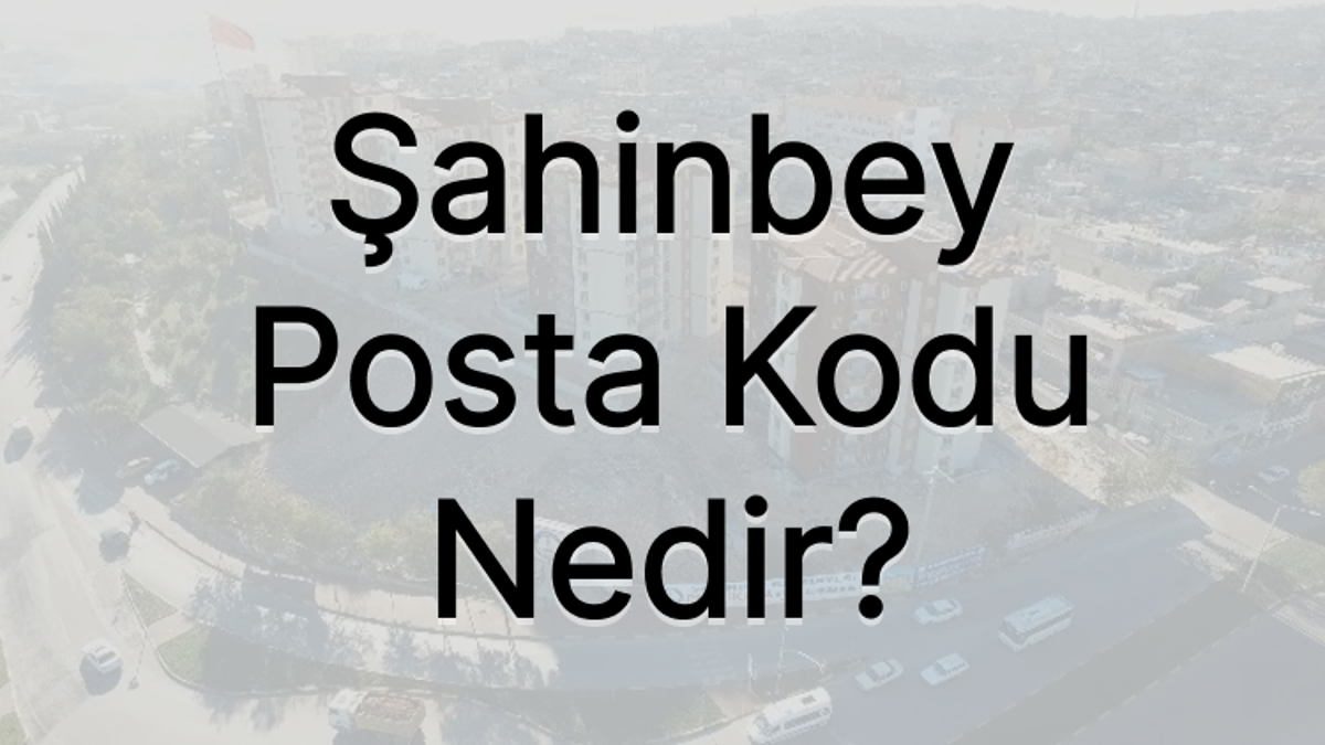 Gaziantep Şahinbey Posta Kodu Nedir?