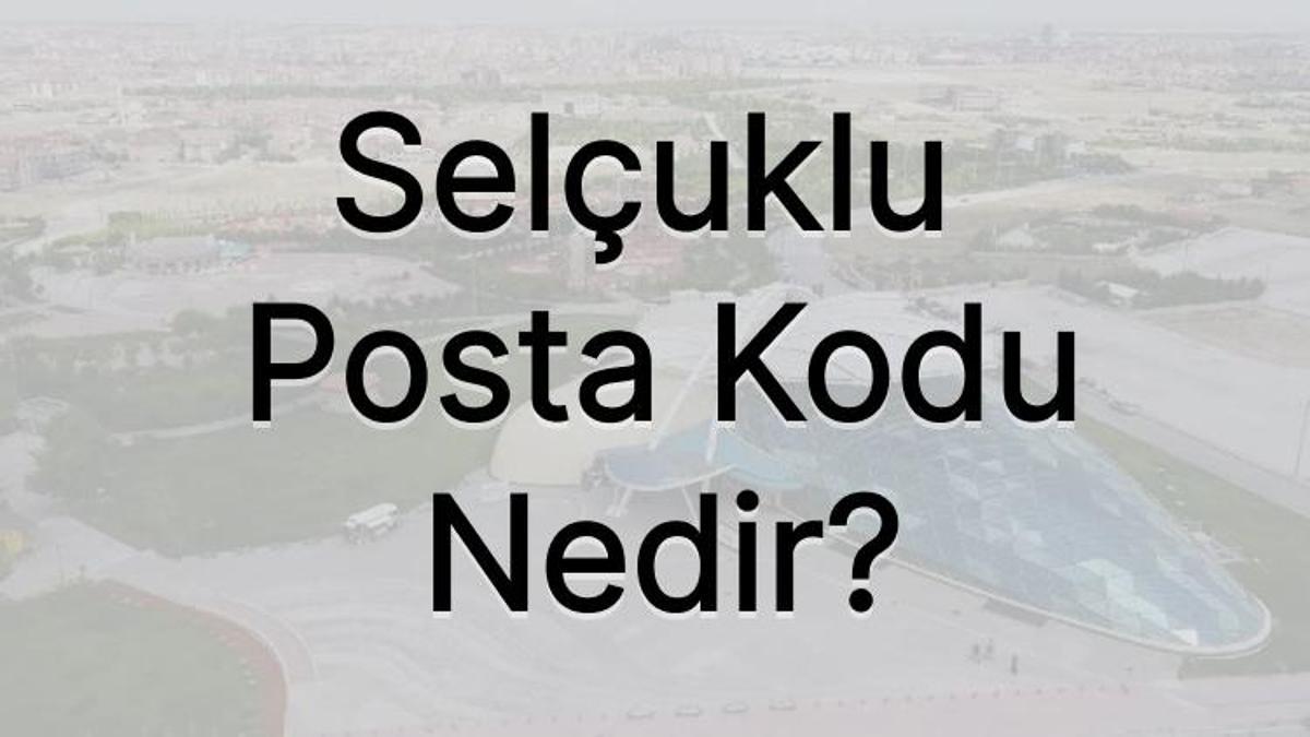 Konya Selçuklu Posta Kodu Nedir?