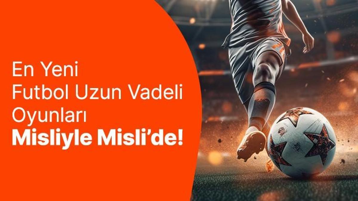 En Yeni Futbol "Uzun Vadeli Oyunları" Misliyle Misli’de!
