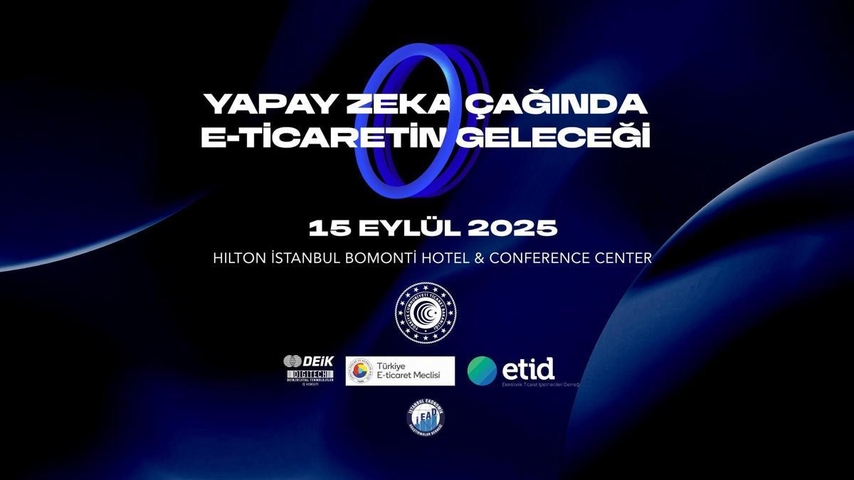 “Yapay Zekâ Çağında E-Ticaretin Geleceği Zirvesi” 15 Eylül tarihinde İstanbul’da düzenlenecek