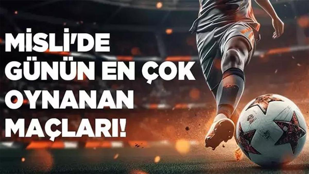 Günün favorileri deplasman takımları! İşte Misli’den Günün En Çok Oynanan Maçları