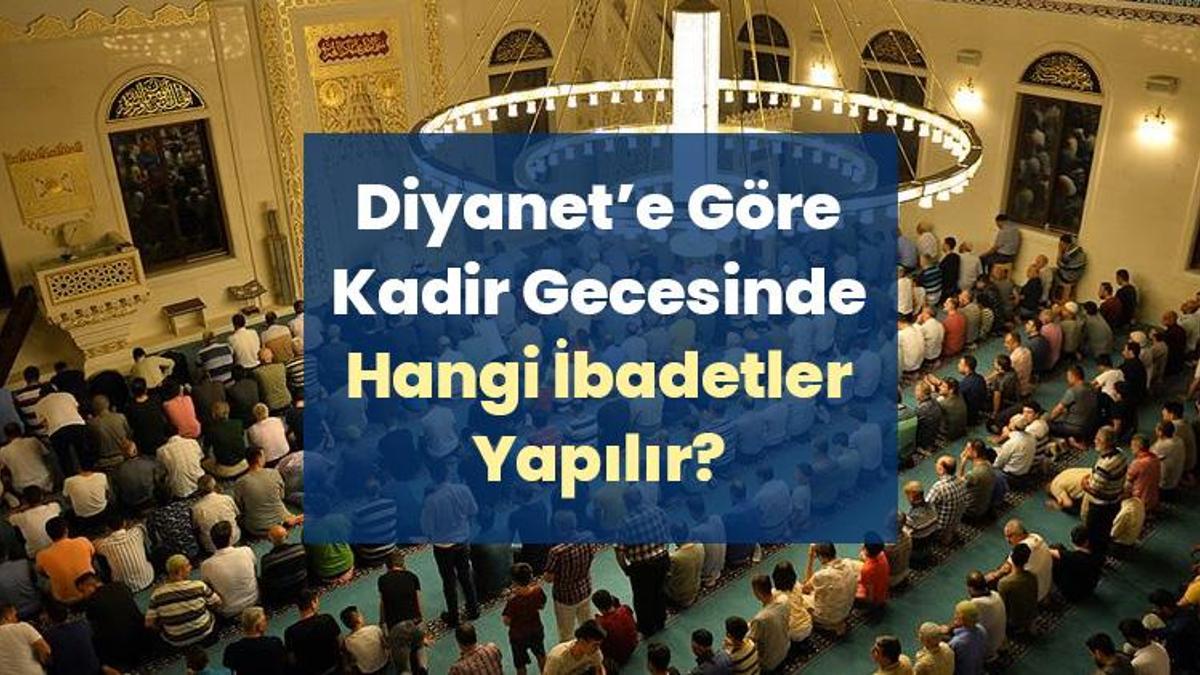 Kadir Gecesinde Hangi İbadetler Yapılır? Diyanet'in Tavsiye Ettiği Kadir Gecesi İbadetleri, Yapılması Gerekenler ve Kaçınılması Gerekenler