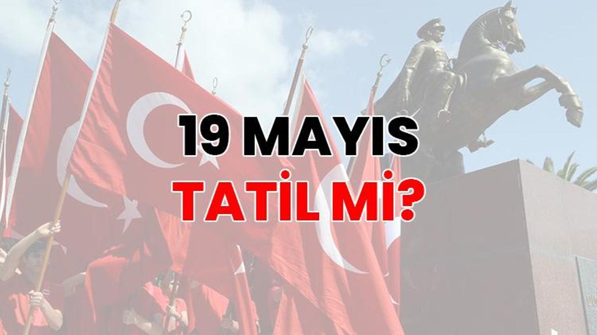 19 MAYIS TATİL Mİ? | 19 Mayıs’ta okullar, üniversiteler, kamu kurumları ve bankalar açık mı?