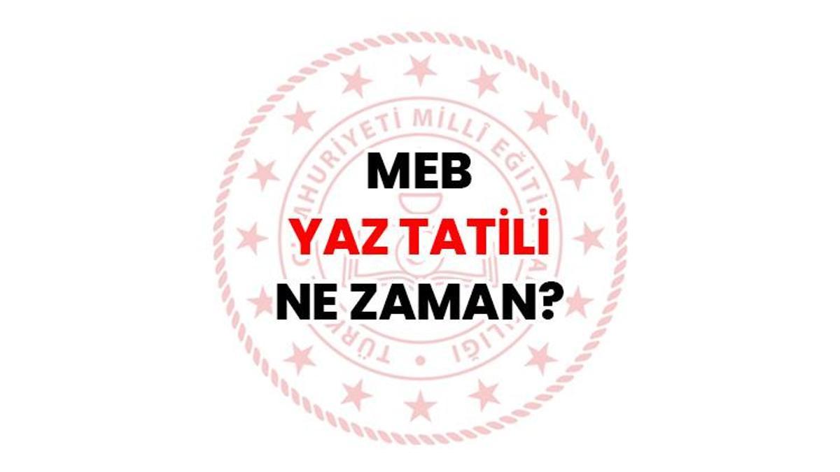 MEB YAZ TATİLİ NE ZAMAN? | 2026 yaz tatili uzatılacak mı? Okullar ne zaman kapanacak? Yaz tatili erkene çekilecek mi?
