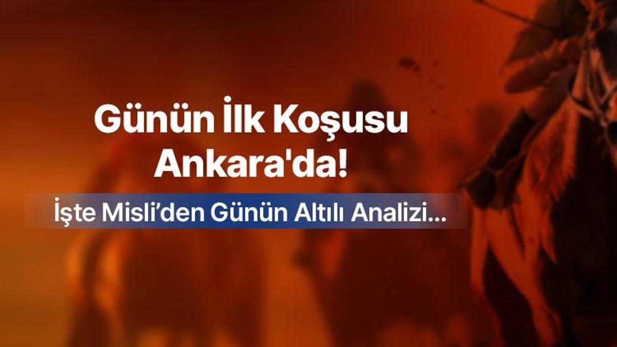 Günün İlk Koşusu Ankara'da! İşte Misli’den Günün Altılı Analizi…