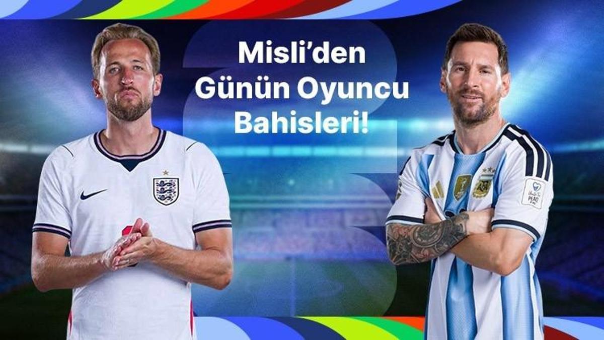 Kane İngiltere’yi, Messi Arjantin’i sırtlıyor! İşte Misli’den günün oyuncu bahisleri