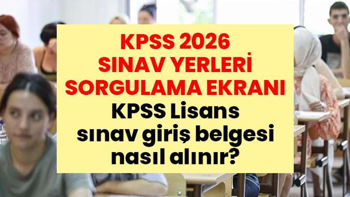 KPSS SINAV YERLERİ SORGULAMA EKRANI 2026! KPSS Lisans sınav giriş belgesi nasıl alınır?