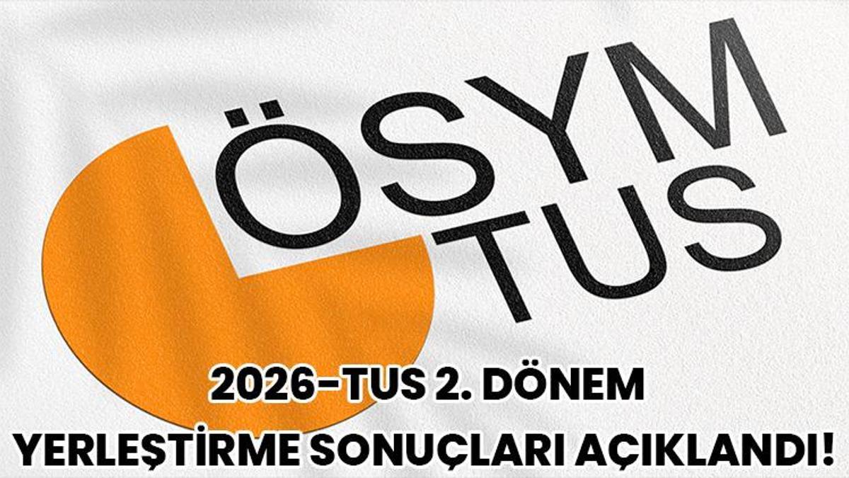 Son Dakika: 2026-TUS 2. Dönem Yerleştirme Sonuçları Açıklandı! ÖSYM TUS Tercih Sonuç Sorgulama Ekranı