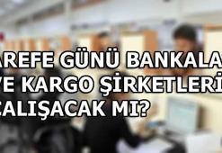 Arefe günü bankalar ve kargo şirketleri çalışacak mı?