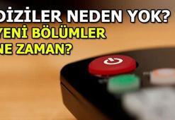 Diziler neden yok? Dizilerin yeni bölümleri ne zaman?