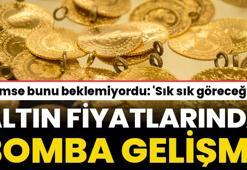 Altın fiyatlarında bomba gelişme! Kimse bunu beklemiyordu 'Sık sık göreceğiz'