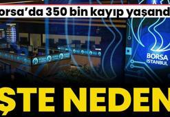 Borsa'da 350 bin kayıp yaşandı! Umduğunu bulamayan çekip gitti