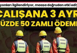 Maaşa doğrudan yansıyor! Çalışana yüzde 50 zamlı 3 ödeme birden