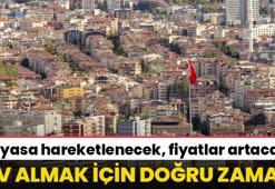 Ev almanın tam zamanı! Piyasa hareketlenecek, fiyatlar artacak