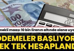 Emekli maaşı 10 bin liranın altında olana uyarı! Ödemeler başlıyor tek tek hesaplandı