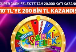 Süper Çarkıfelek'te tam 20.000 katı kazanç! 10’TL’ye 200 bin TL kazandı!