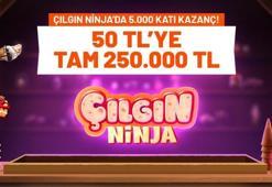 Çılgın Ninja’da 5.000 katı kazanç! 50 TL’ye tam 250.000 TL…