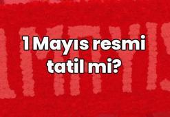 1 Mayıs resmi tatil mi? 1 Mayıs’ta okullar, üniversiteler, hastaneler, eczaneler ve bankalar açık mı? 1 Mayıs ne günü?