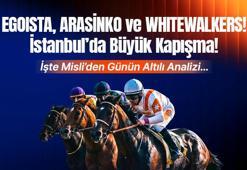 EGOISTA, ARASİNKO ve WHITEWALKERS! İstanbul’da Büyük Kapışma! İşte Misli’den Günün Altılı Analizi…