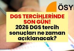 DGS TERCİHLERİNDE SON GÜN! 2026 DGS tercih sonuçları ne zaman açıklanacak?