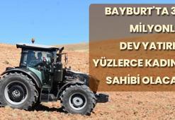 Bayburt'ta 320 milyonluk dev yatırım başlıyor: Kent ekonomisini şahlandıracak, yüzlerce kadın iş sahibi olacak!