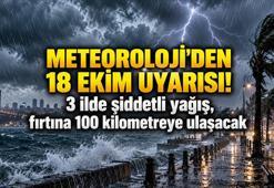 METEOROLOJİ'DEN 18 EKİM UYARISI! 3 ilde şiddetli yağış, fırtına 100 kilometreye ulaşacak