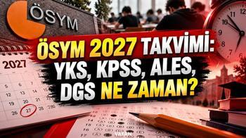 ÖSYM 2027 sınav takvimi ne zaman açıklanacak? YKS, KPSS, ALES, DGS ve MSÜ tarihleri belli oldu mu?