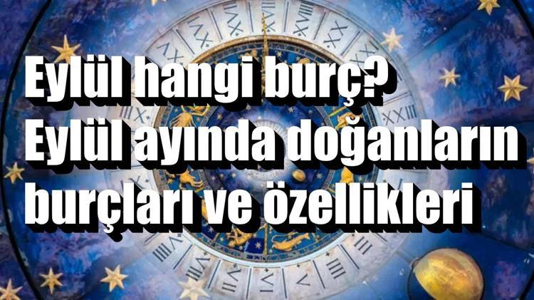 Eylül hangi burç Eylül ayında doğanların burçları ve özellikleri neler
