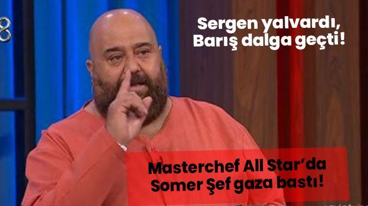 Sergen Hasana yalvardı, Barış dalga geçti MasterChef All Starda Somer Şef gaza bastı