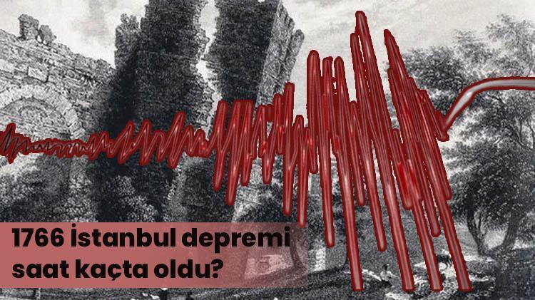 1766 İstanbul depremi kaç şiddetinde olmuştu, saat kaçtaydı 1766 depreminin merkez üssü neresiydi, bu depremde kaç kişi öldü
