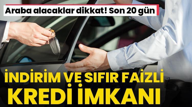 Araba alacaklar dikkat İndirim ve sıfır faizli kredi imkanı, son 20 gün