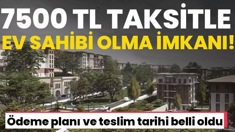7500 TL taksitle İstanbulda ev sahibi olma imkanı Ödeme planı ve teslim tarihi belli oldu