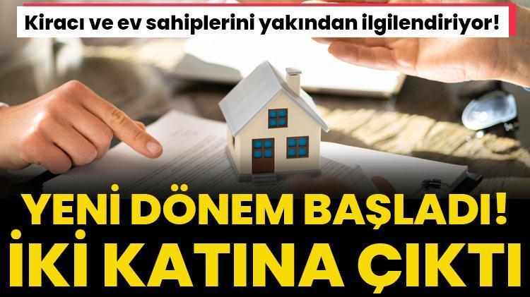Kiracı ve ev sahiplerini yakından ilgilendiriyor Yeni dönem başladı, iki katına çıktı
