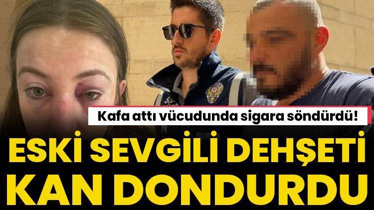 Kafa attı vücudunda sigara söndürdü Eski sevgili dehşeti kan dondurdu